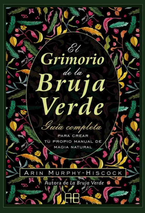 El Grimorio de la Bruja Verde: libro de magia natural, hechizos y rituales para brujas modernas
